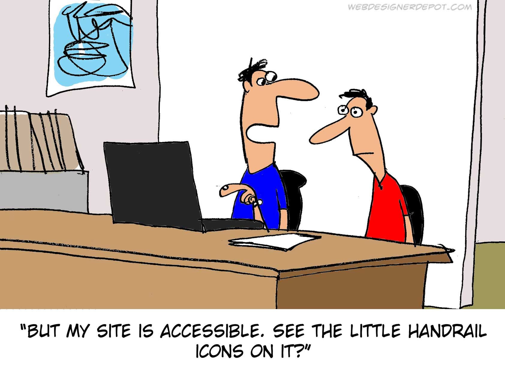 Cartoon of 2 men in front of computer. The caption says: "But my website is accessible. See the little handrail icons on it?"
